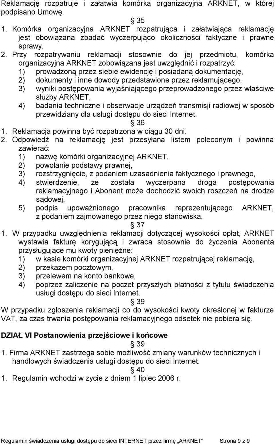 Przy rozpatrywaniu reklamacji stosownie do jej przedmiotu, komórka organizacyjna ARKNET zobowiązana jest uwzględnić i rozpatrzyć: 1) prowadzoną przez siebie ewidencję i posiadaną dokumentację, 2)