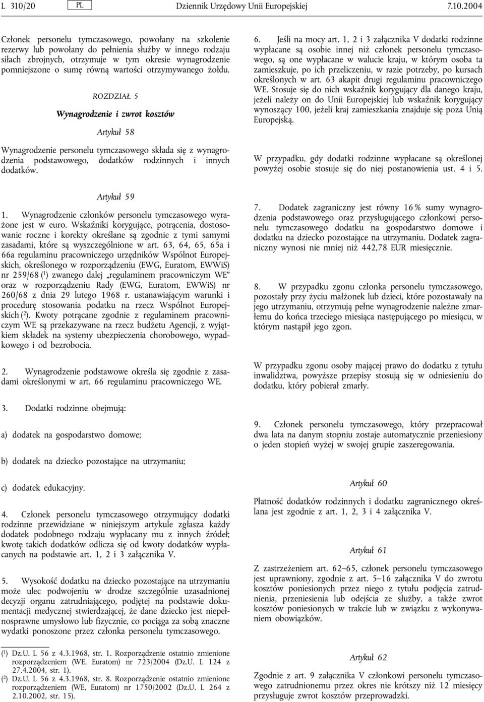 2004 Członek personelu tymczasowego, powołany na szkolenie rezerwy lub powołany do pełnienia służby w innego rodzaju siłach zbrojnych, otrzymuje w tym okresie wynagrodzenie pomniejszone o sumę równą