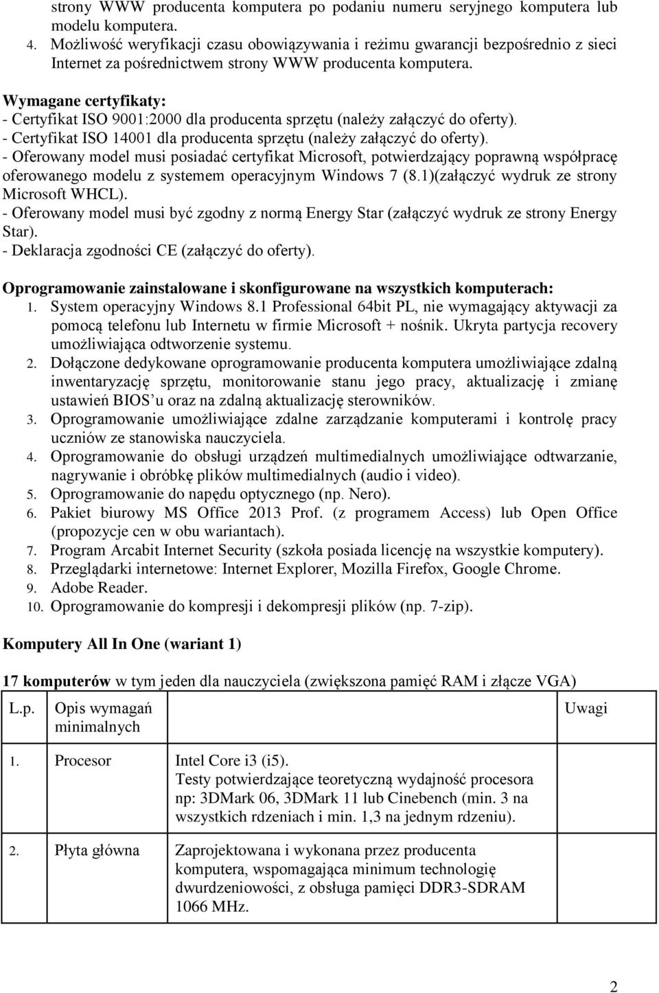 Wymagane certyfikaty: - Certyfikat ISO 9001:2000 dla producenta sprzętu (należy załączyć do oferty). - Certyfikat ISO 14001 dla producenta sprzętu (należy załączyć do oferty).