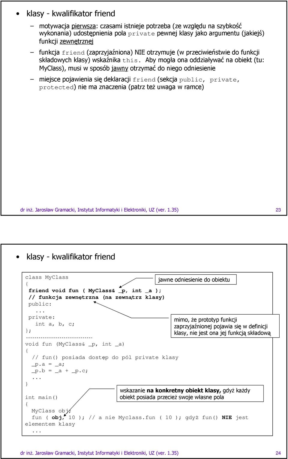 " 23 # & class MyClass friend void fun ( MyClass& _p, int _a ); // funkcja zewntrzna (na zewntrz klasy) public: int a, b, c; ; void fun