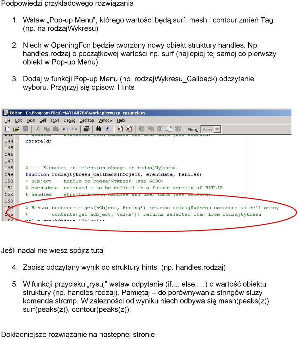 Dodaj w funkcji Pop-up Menu (np. rodzajwykresu_callback) odczytanie wyboru. Przyjrzyj się opisowi Hints Jeśli nadal nie wiesz spójrz tutaj 4. Zapisz odczytany wynik do struktury hints, (np. handles.