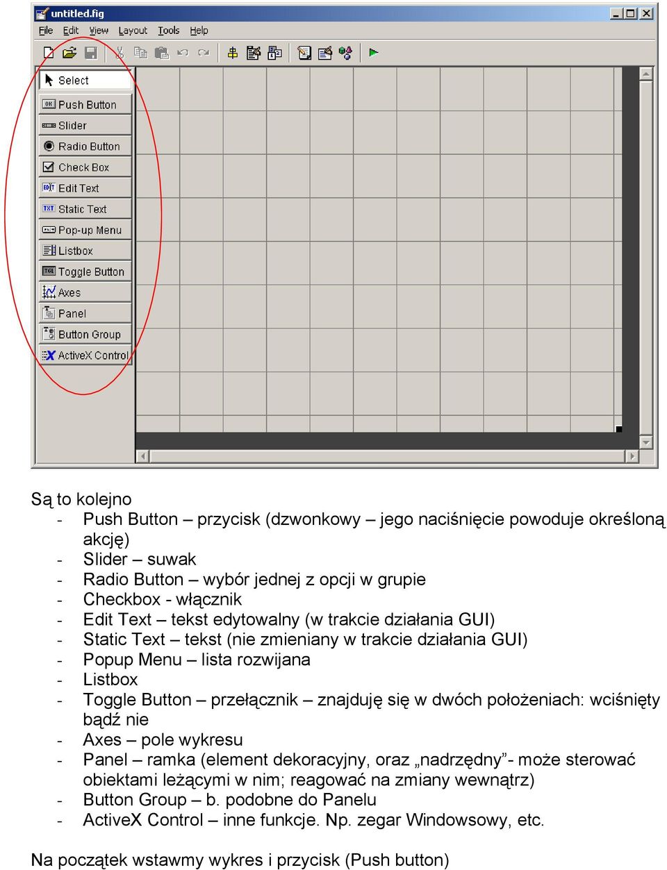 przełącznik znajduję się w dwóch położeniach: wciśnięty bądź nie - Axes pole wykresu - Panel ramka (element dekoracyjny, oraz nadrzędny - może sterować obiektami leżącymi w