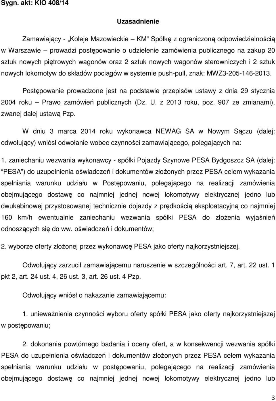 Postępowanie prowadzone jest na podstawie przepisów ustawy z dnia 29 stycznia 2004 roku Prawo zamówień publicznych (Dz. U. z 2013 roku, poz. 907 ze zmianami), zwanej dalej ustawą Pzp.