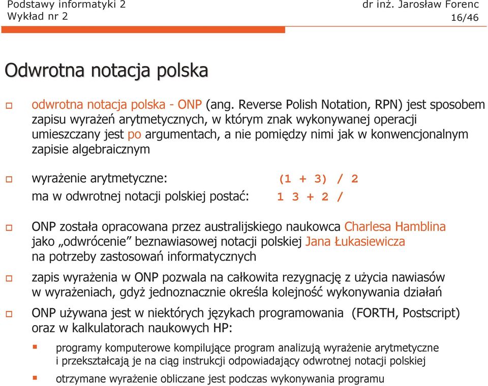 algebraicznym wyraŝenie arytmetyczne: (1 + 3) / 2 ma w odwrotnej notacji polskiej postać: 1 3 + 2 / ONP została opracowana przez australijskiego naukowca Charlesa Hamblina jako odwrócenie