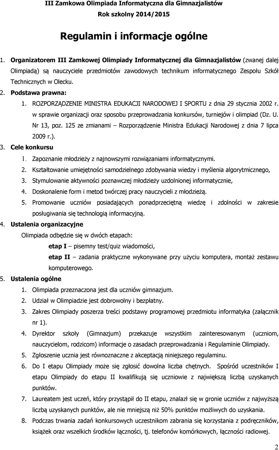 Podstawa prawna: 1. ROZPORZĄDZENIE MINISTRA EDUKACJI NARODOWEJ I SPORTU z dnia 29 stycznia 2002 r. w sprawie organizacji oraz sposobu przeprowadzania konkursów, turniejów i olimpiad (Dz. U.