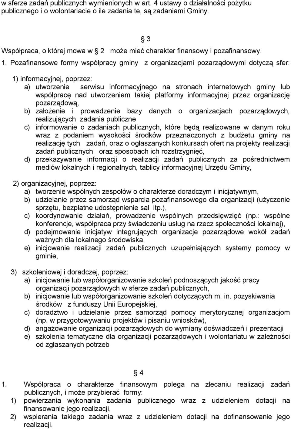 Pozafinansowe formy współpracy gminy z organizacjami pozarządowymi dotyczą sfer: 1) informacyjnej, poprzez: a) utworzenie serwisu informacyjnego na stronach internetowych gminy lub współpracę nad