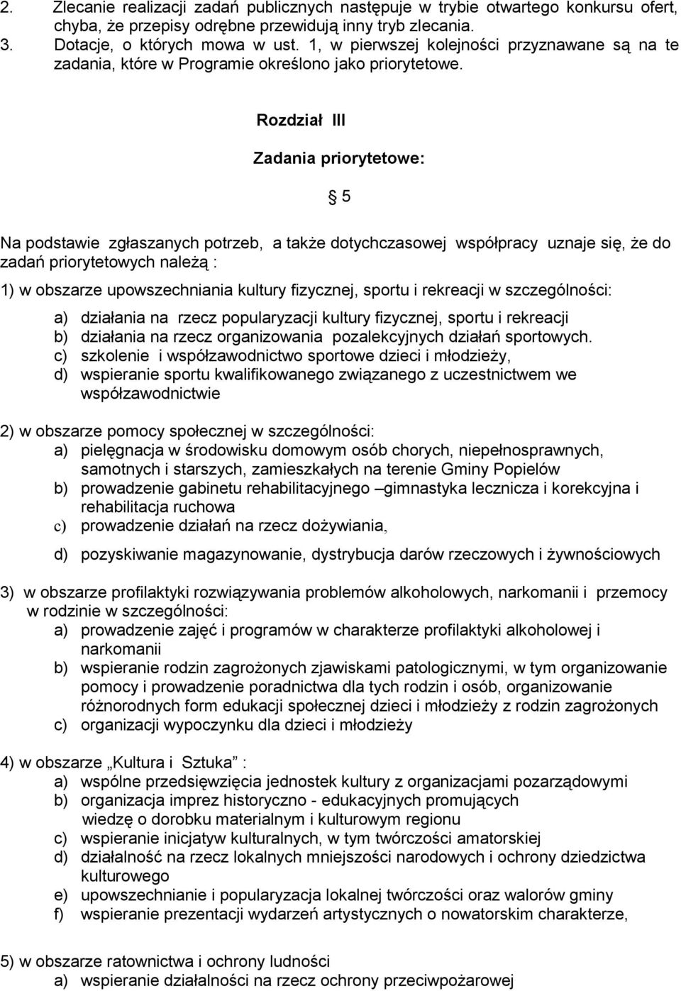 Rozdział III Zadania priorytetowe: 5 Na podstawie zgłaszanych potrzeb, a także dotychczasowej współpracy uznaje się, że do zadań priorytetowych należą : 1) w obszarze upowszechniania kultury