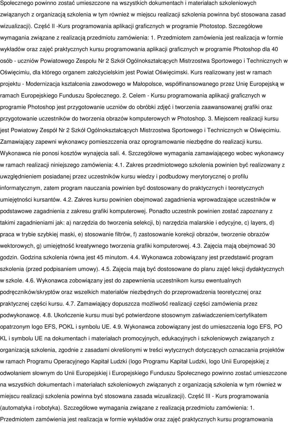 Przedmiotem zamówienia jest realizacja w formie wykładów oraz zajęć praktycznych kursu programowania aplikacji graficznych w programie Photoshop dla 40 osób - uczniów Powiatowego Zespołu Nr 2 Szkół