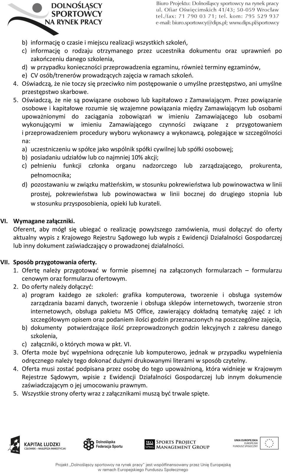 Oświadczą, że nie toczy się przeciwko nim postępowanie o umyślne przestępstwo, ani umyślne przestępstwo skarbowe. 5. Oświadczą, że nie są powiązane osobowo lub kapitałowo z Zamawiającym.