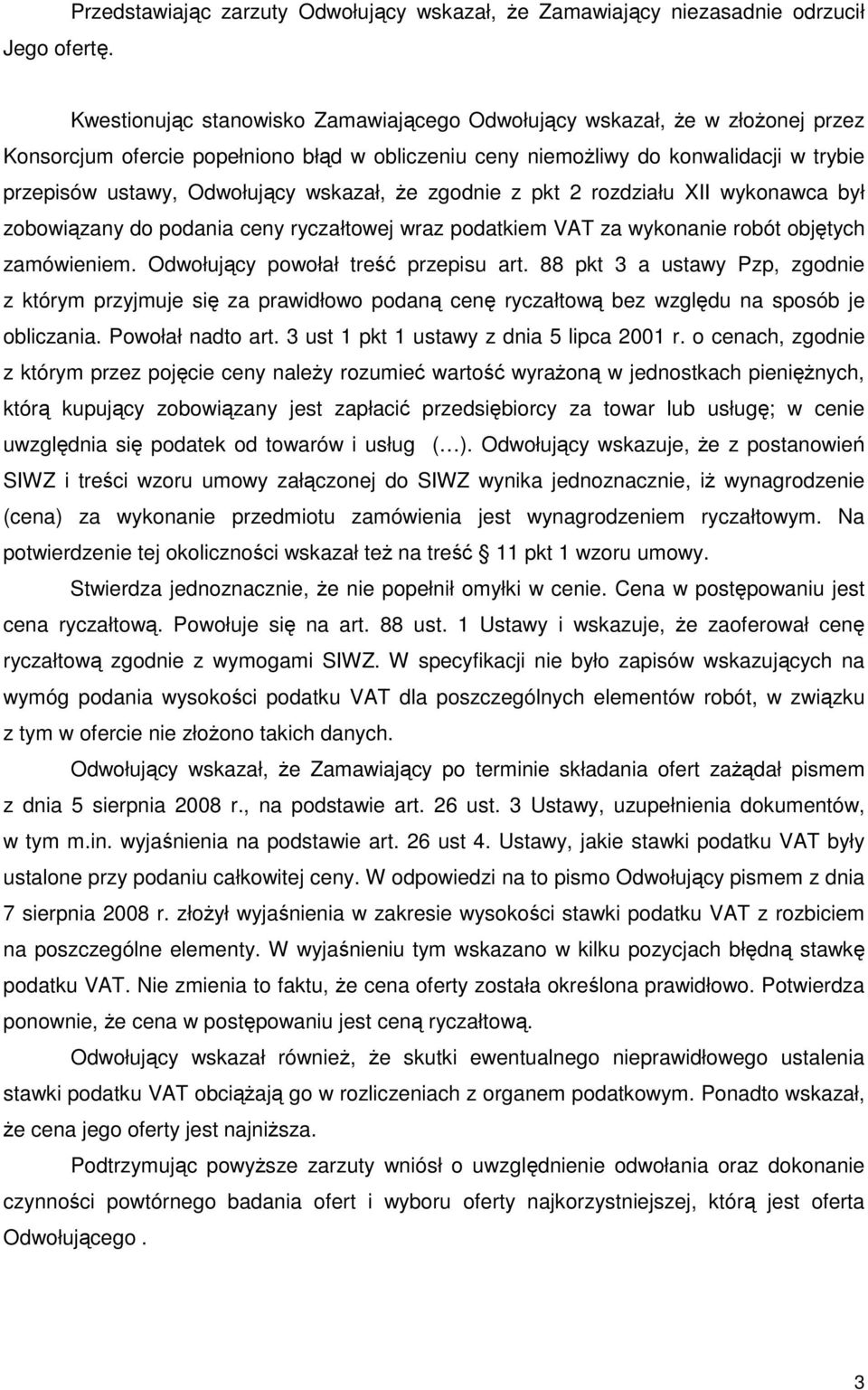 obliczeniu ceny niemoŝliwy do konwalidacji w trybie przepisów ustawy, Odwołujący wskazał, Ŝe zgodnie z pkt 2 rozdziału XII wykonawca był zobowiązany do podania ceny ryczałtowej wraz podatkiem VAT za