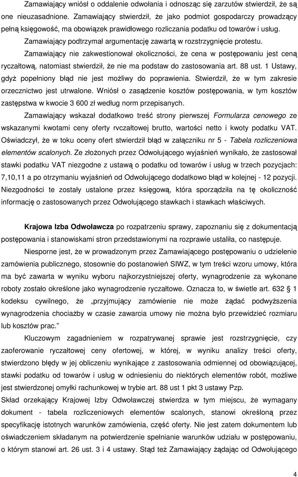 Zamawiający podtrzymał argumentację zawartą w rozstrzygnięcie protestu.