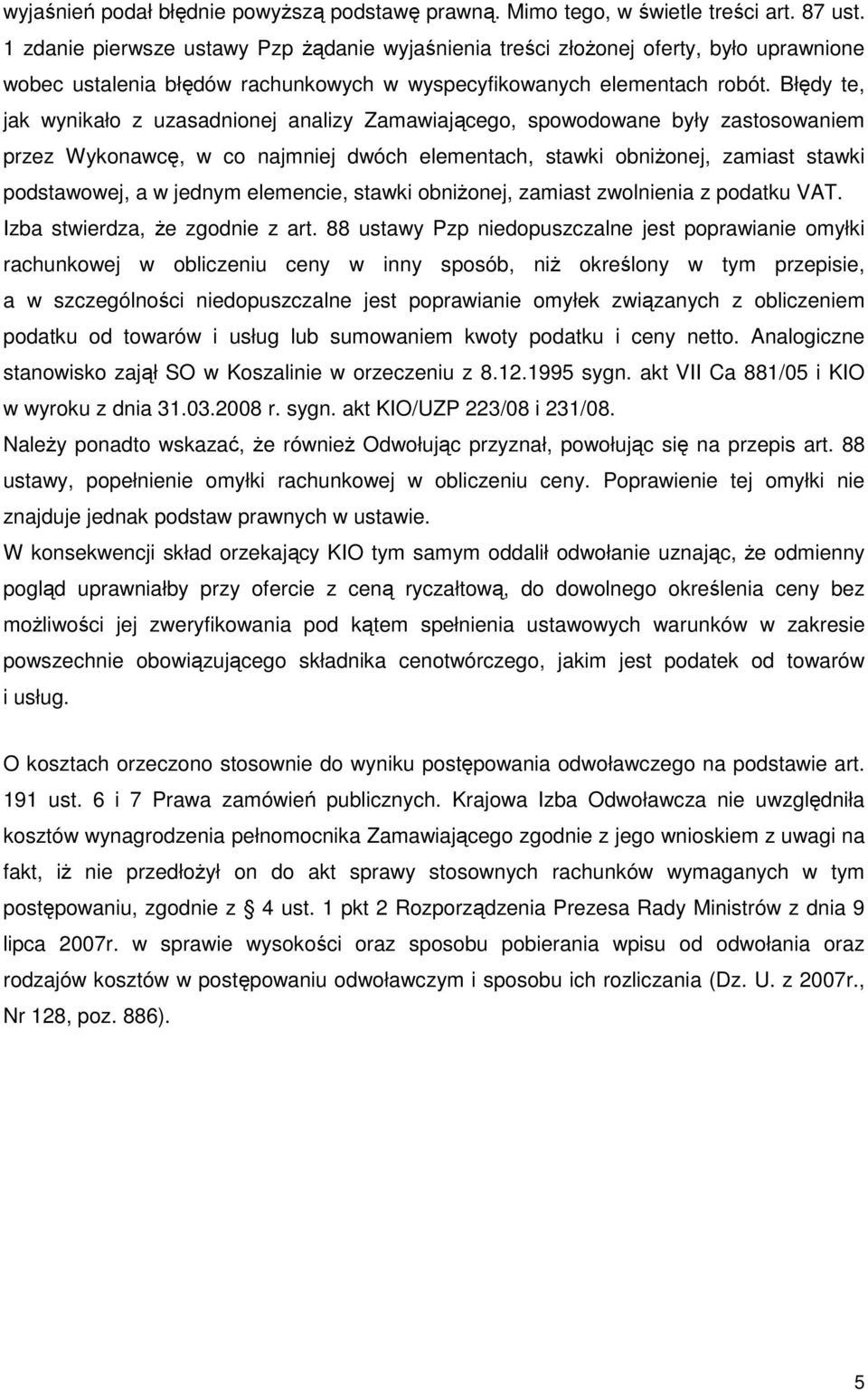 Błędy te, jak wynikało z uzasadnionej analizy Zamawiającego, spowodowane były zastosowaniem przez Wykonawcę, w co najmniej dwóch elementach, stawki obniŝonej, zamiast stawki podstawowej, a w jednym