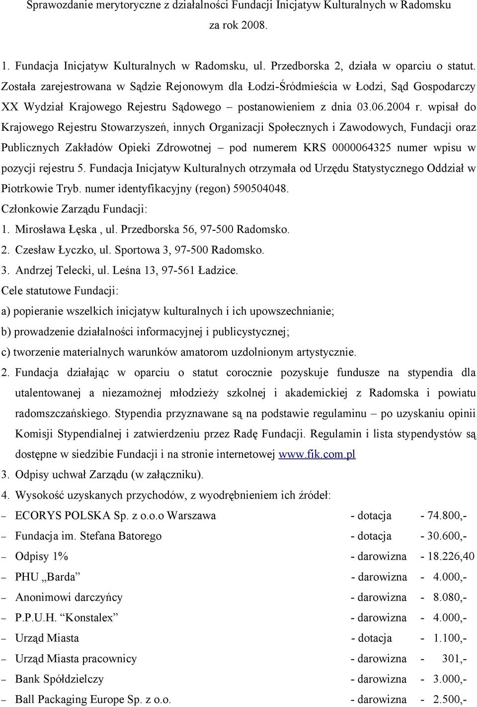 wpisał do Krajowego Rejestru Stowarzyszeń, innych Organizacji Społecznych i Zawodowych, Fundacji oraz Publicznych Zakładów Opieki Zdrowotnej pod numerem KRS 0000064325 numer wpisu w pozycji rejestru