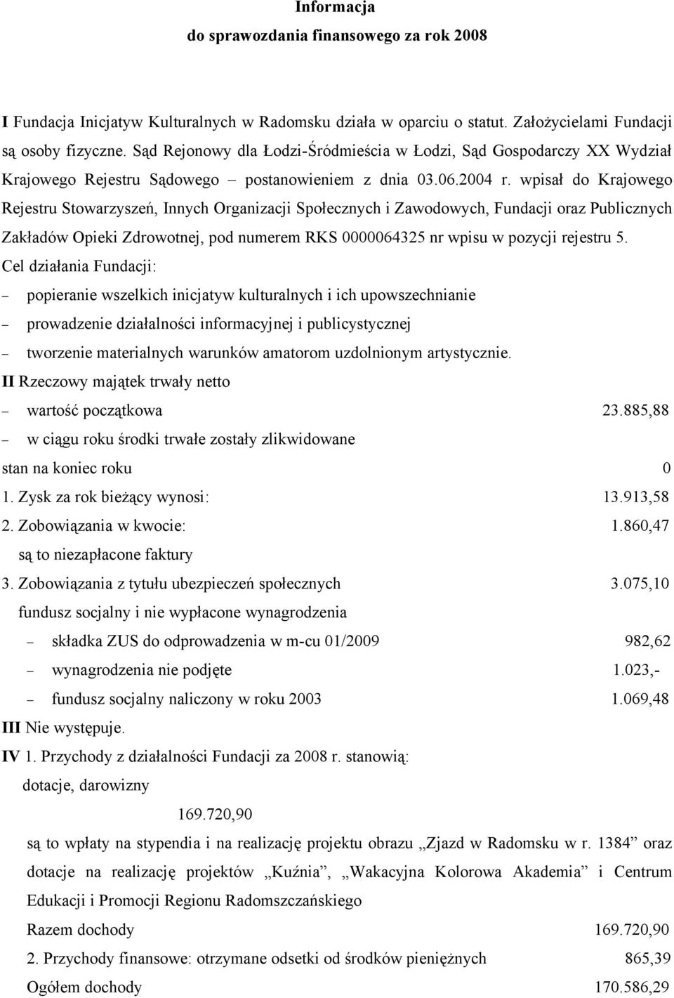 wpisał do Krajowego Rejestru Stowarzyszeń, Innych Organizacji Społecznych i Zawodowych, Fundacji oraz Publicznych Zakładów Opieki Zdrowotnej, pod numerem RKS 0000064325 nr wpisu w pozycji rejestru 5.