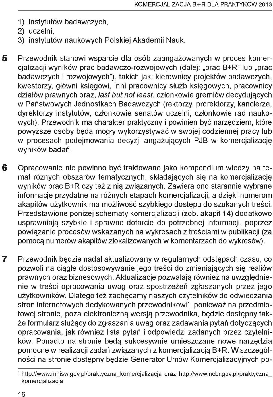 rozwojowych ), takich jak: kierownicy projektów badawczych, kwestorzy, główni księgowi, inni pracownicy służb księgowych, pracownicy działów prawnych oraz, last but not least, członkowie gremiów