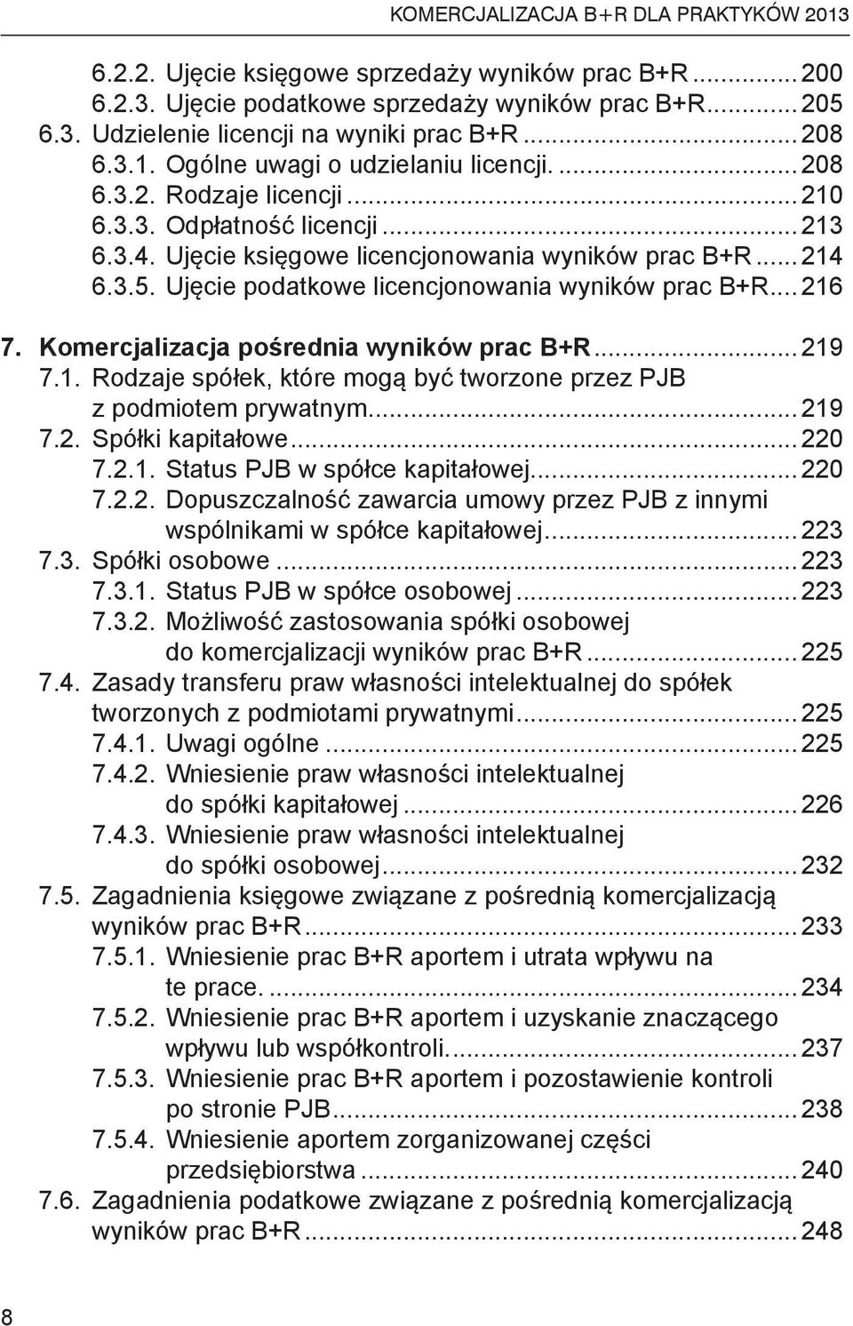 Ujęcie podatkowe licencjonowania wyników prac B+R... 216 7. Komercjalizacja pośrednia wyników prac B+R... 219 7.1. Rodzaje spółek, które mogą być tworzone przez PJB z podmiotem prywatnym... 219 7.2. Spółki kapitałowe.