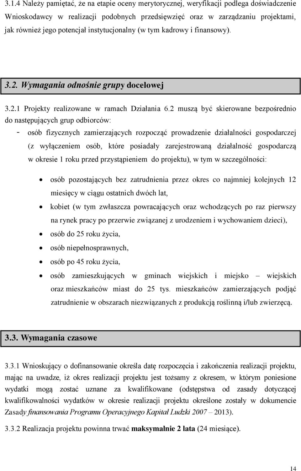 2 muszą być skierowane bezpośrednio do następujących grup odbiorców: osób fizycznych zamierzających rozpocząć prowadzenie działalności gospodarczej (z wyłączeniem osób, które posiadały zarejestrowaną