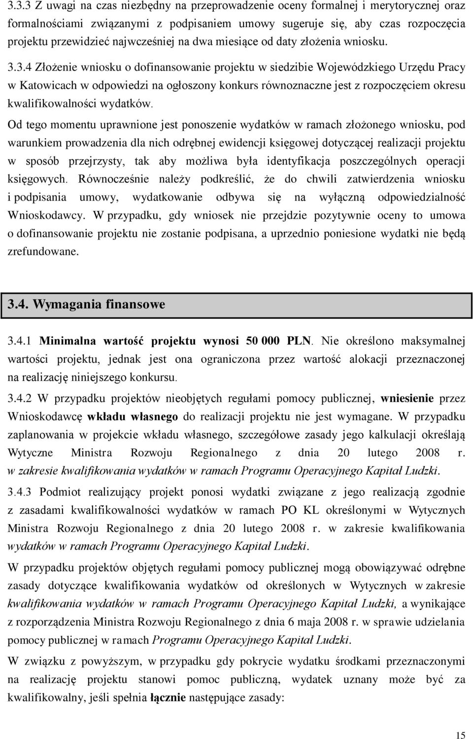 3.4 Złożenie wniosku o dofinansowanie projektu w siedzibie Wojewódzkiego Urzędu Pracy w Katowicach w odpowiedzi na ogłoszony konkurs równoznaczne jest z rozpoczęciem okresu kwalifikowalności wydatków.