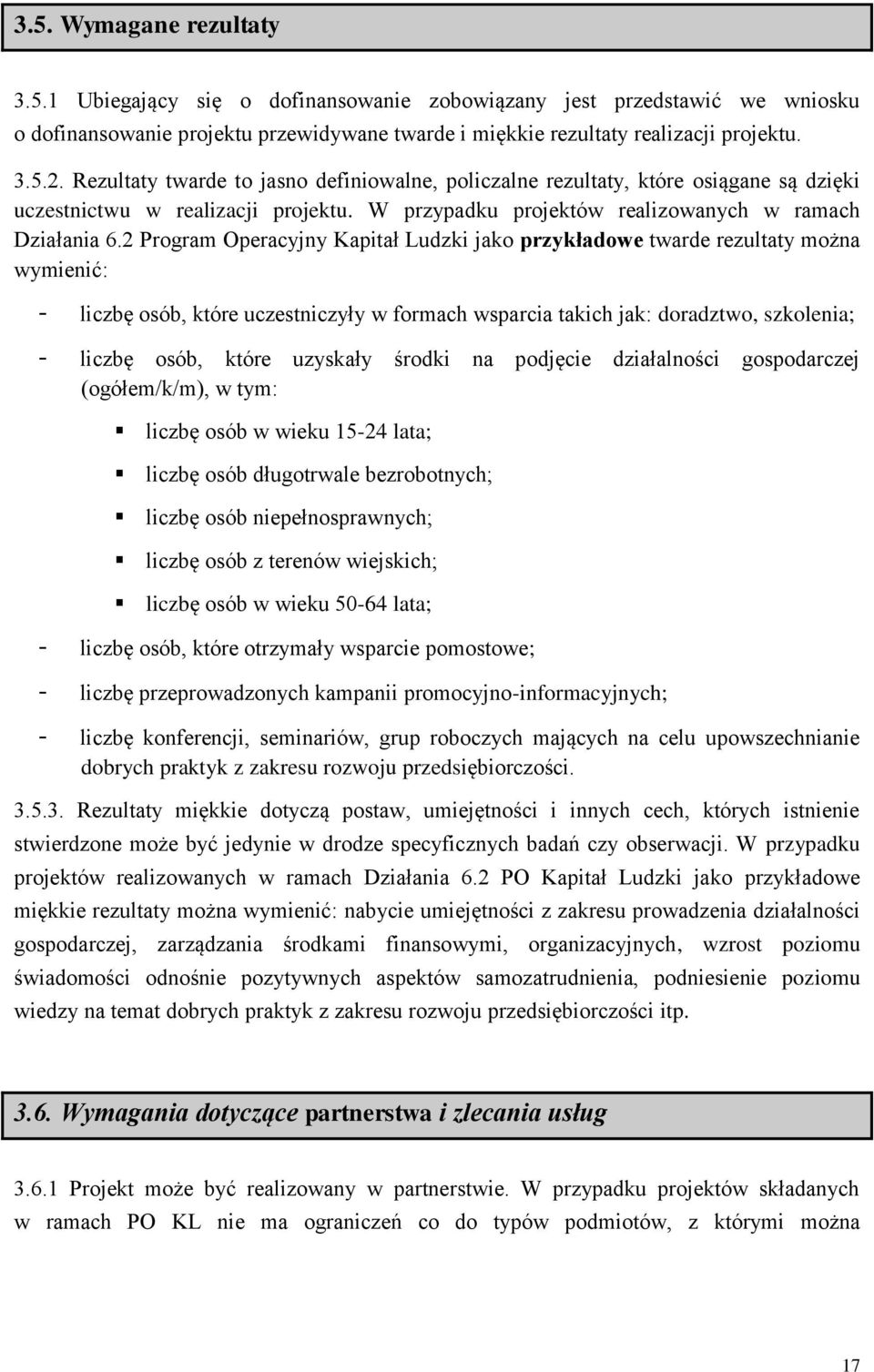 2 Program Operacyjny Kapitał Ludzki jako przykładowe twarde rezultaty można wymienić: liczbę osób, które uczestniczyły w formach wsparcia takich jak: doradztwo, szkolenia; liczbę osób, które uzyskały