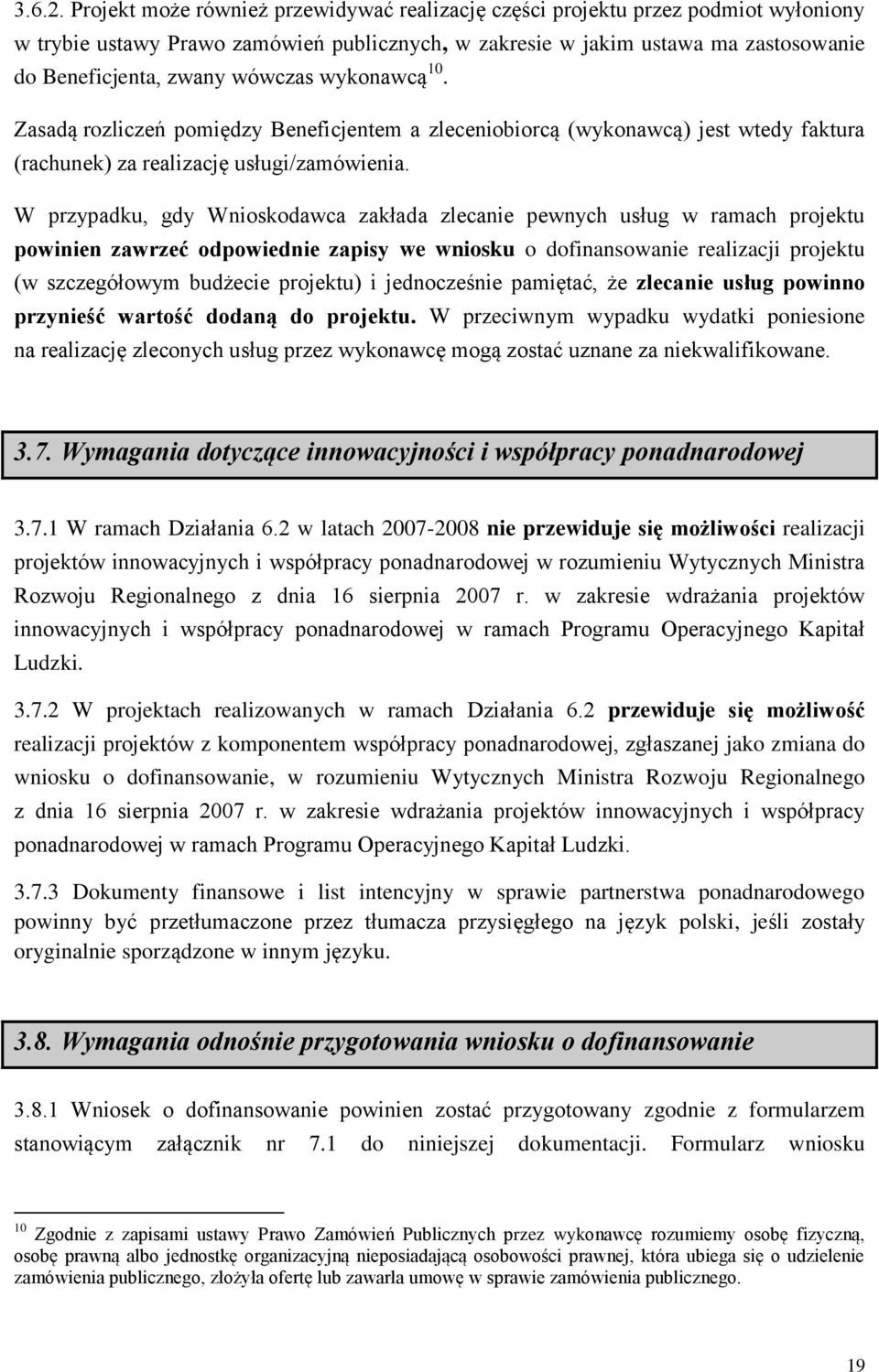 wówczas wykonawcą 10. Zasadą rozliczeń pomiędzy Beneficjentem a zleceniobiorcą (wykonawcą) jest wtedy faktura (rachunek) za realizację usługi/zamówienia.