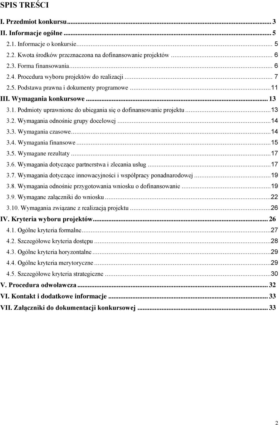 ..14 3.3. Wymagania czasowe...14 3.4. Wymagania finansowe...15 3.5. Wymagane rezultaty...17 3.6. Wymagania dotyczące partnerstwa i zlecania usług...17 3.7. Wymagania dotyczące innowacyjności i współpracy ponadnarodowej.