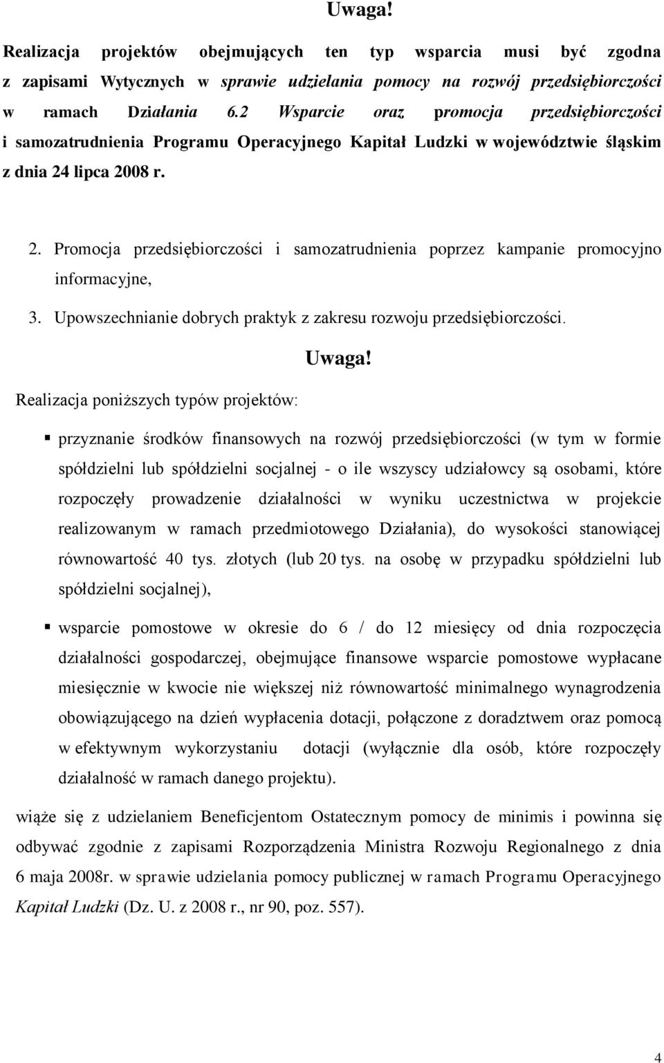 lipca 2008 r. 2. Promocja przedsiębiorczości i samozatrudnienia poprzez kampanie promocyjno informacyjne, 3. Upowszechnianie dobrych praktyk z zakresu rozwoju przedsiębiorczości. Uwaga!