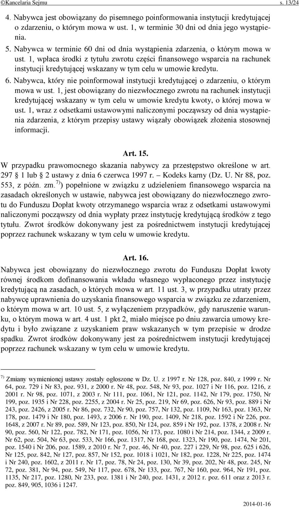 1, wpłaca środki z tytułu zwrotu części finansowego wsparcia na rachunek instytucji kredytującej wskazany w tym celu w umowie kredytu. 6.