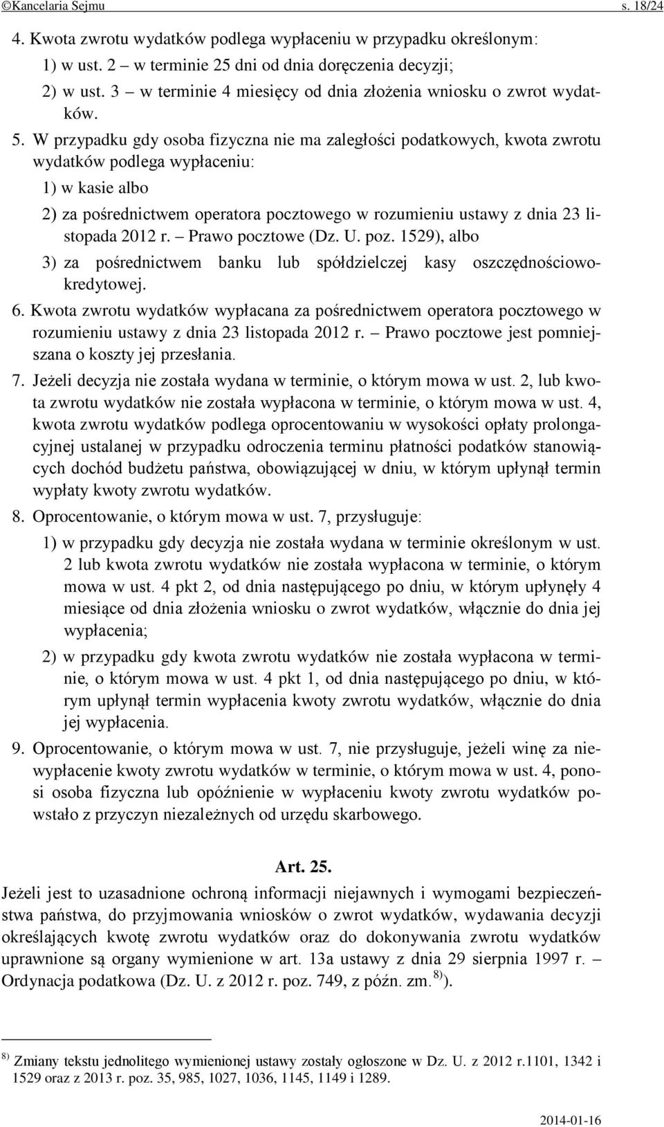 W przypadku gdy osoba fizyczna nie ma zaległości podatkowych, kwota zwrotu wydatków podlega wypłaceniu: 1) w kasie albo 2) za pośrednictwem operatora pocztowego w rozumieniu ustawy z dnia 23