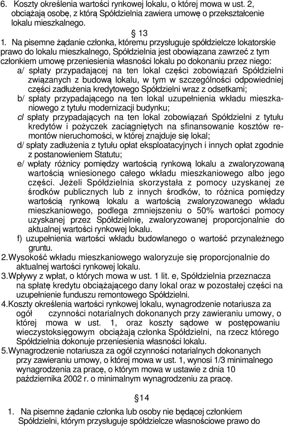 dokonaniu przez niego: a/ spłaty przypadającej na ten lokal części zobowiązań Spółdzielni związanych z budową lokalu, w tym w szczególności odpowiedniej części zadłużenia kredytowego Spółdzielni wraz