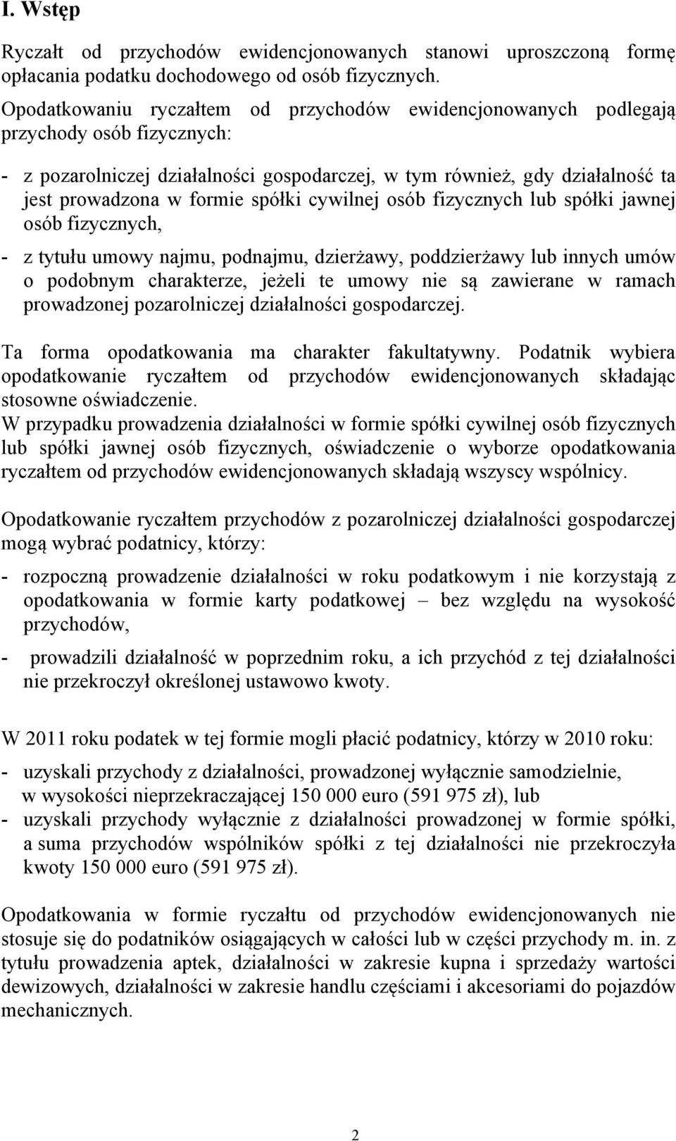 spółki cywilnej osób fizycznych lub spółki jawnej osób fizycznych, - z tytułu umowy najmu, podnajmu, dzierżawy, poddzierżawy lub innych umów o podobnym charakterze, jeżeli te umowy nie są zawierane w