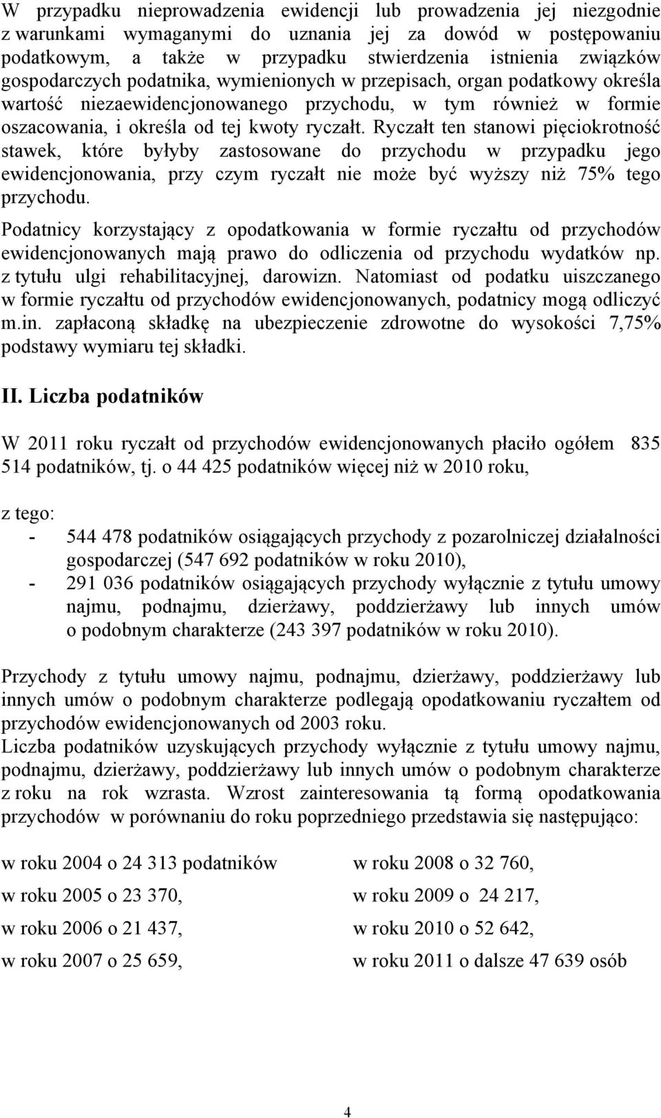 Ryczałt ten stanowi pięciokrotność stawek, które byłyby zastosowane do przychodu w przypadku jego ewidencjonowania, przy czym ryczałt nie może być wyższy niż 75% tego przychodu.