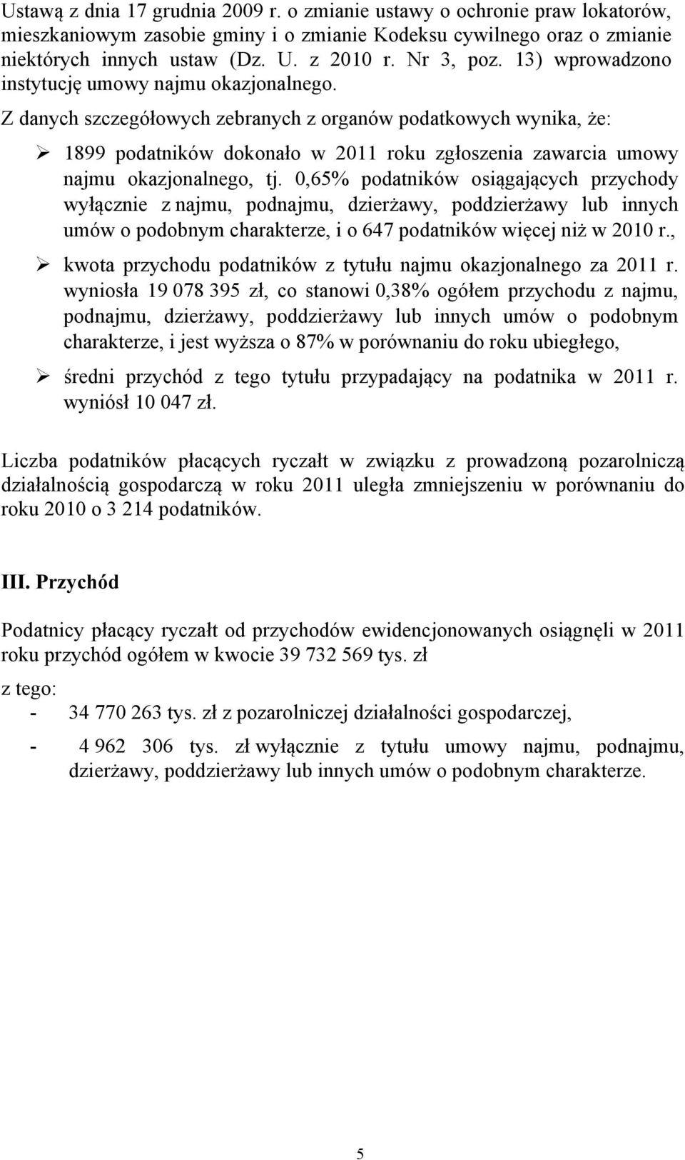 Z danych szczegółowych zebranych z organów podatkowych wynika, że: 1899 podatników dokonało w 2011 roku zgłoszenia zawarcia umowy najmu okazjonalnego, tj.