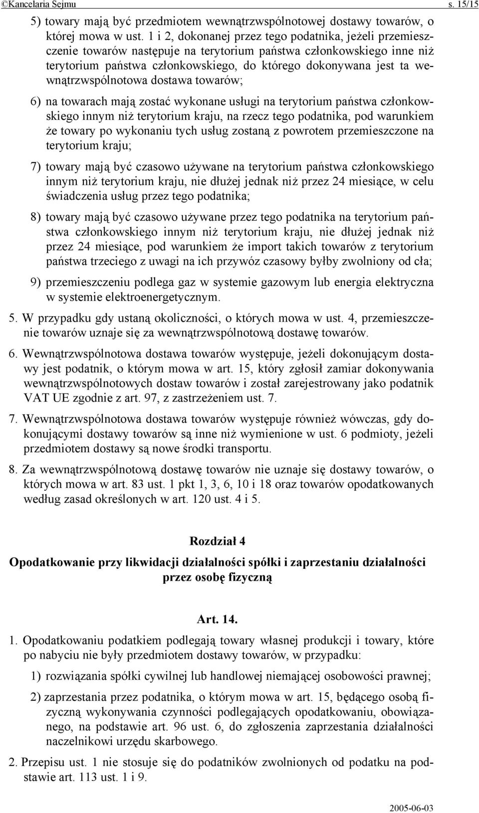 wewnątrzwspólnotowa dostawa towarów; 6) na towarach mają zostać wykonane usługi na terytorium państwa członkowskiego innym niż terytorium kraju, na rzecz tego podatnika, pod warunkiem że towary po