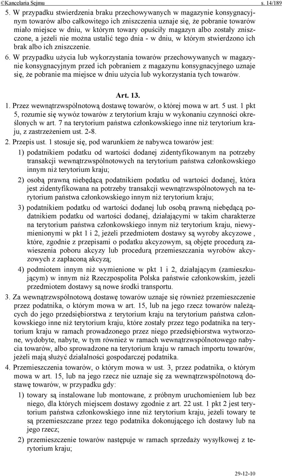 magazyn albo zostały zniszczone, a jeżeli nie można ustalić tego dnia - w dniu, w którym stwierdzono ich brak albo ich zniszczenie. 6.