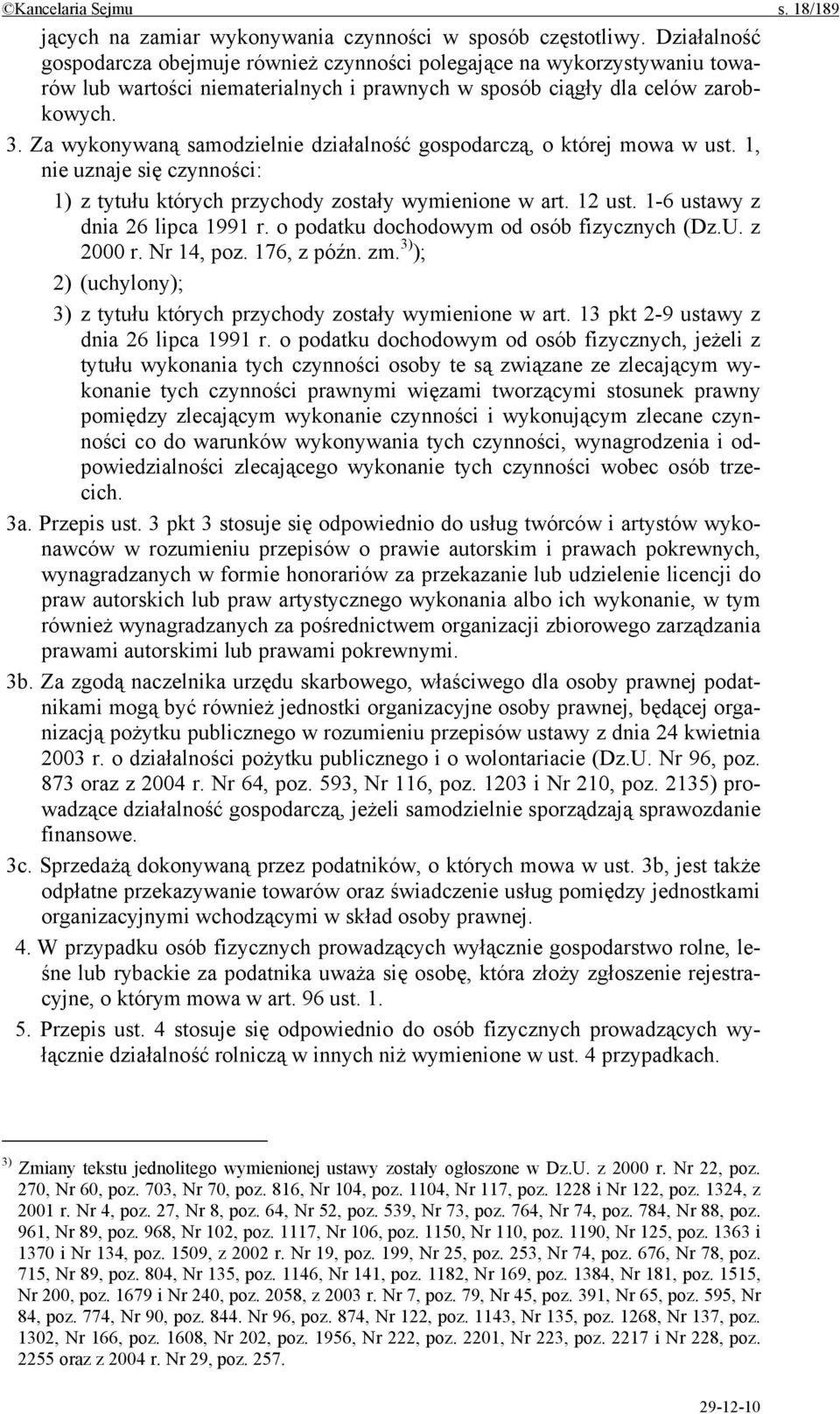 Za wykonywaną samodzielnie działalność gospodarczą, o której mowa w ust. 1, nie uznaje się czynności: 1) z tytułu których przychody zostały wymienione w art. 12 ust. 1-6 ustawy z dnia 26 lipca 1991 r.