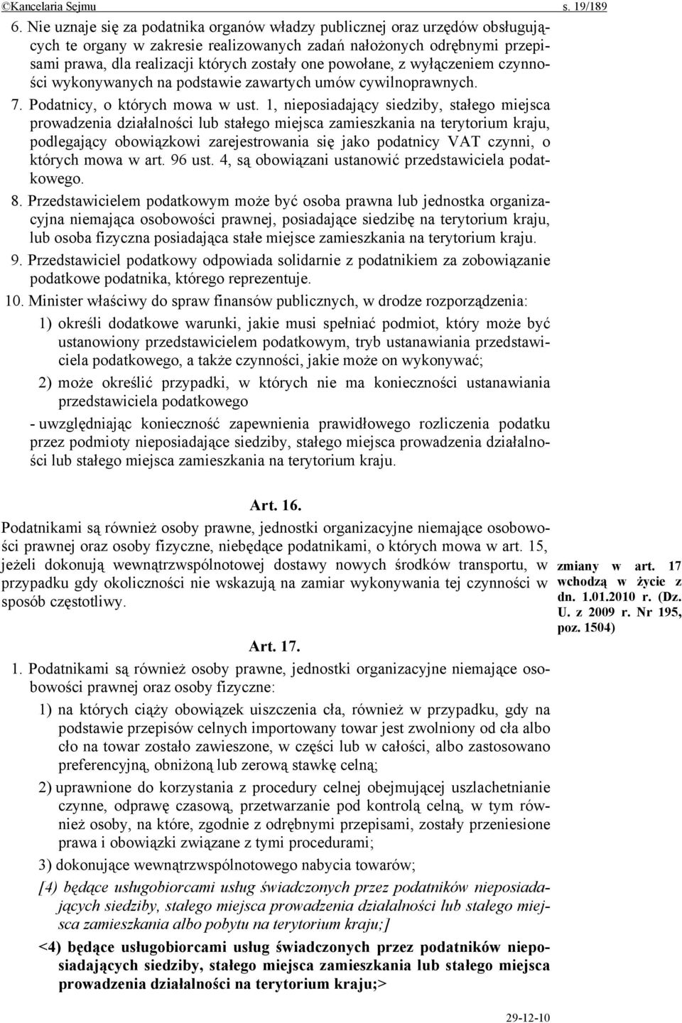 powołane, z wyłączeniem czynności wykonywanych na podstawie zawartych umów cywilnoprawnych. 7. Podatnicy, o których mowa w ust.