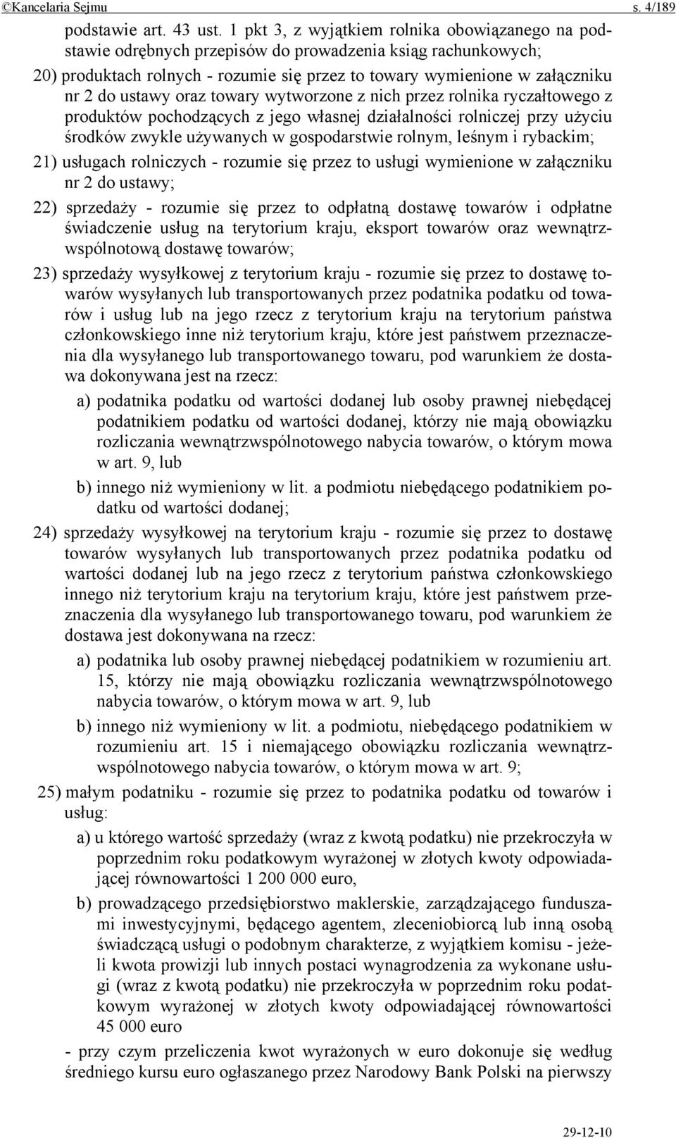 ustawy oraz towary wytworzone z nich przez rolnika ryczałtowego z produktów pochodzących z jego własnej działalności rolniczej przy użyciu środków zwykle używanych w gospodarstwie rolnym, leśnym i