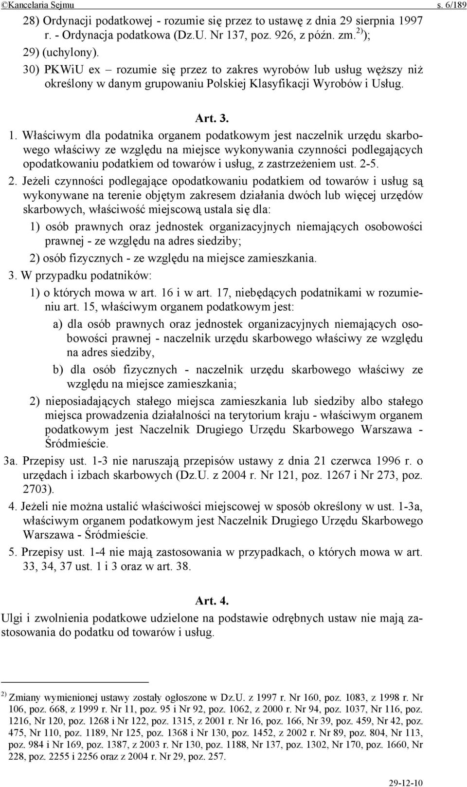 Właściwym dla podatnika organem podatkowym jest naczelnik urzędu skarbowego właściwy ze względu na miejsce wykonywania czynności podlegających opodatkowaniu podatkiem od towarów i usług, z