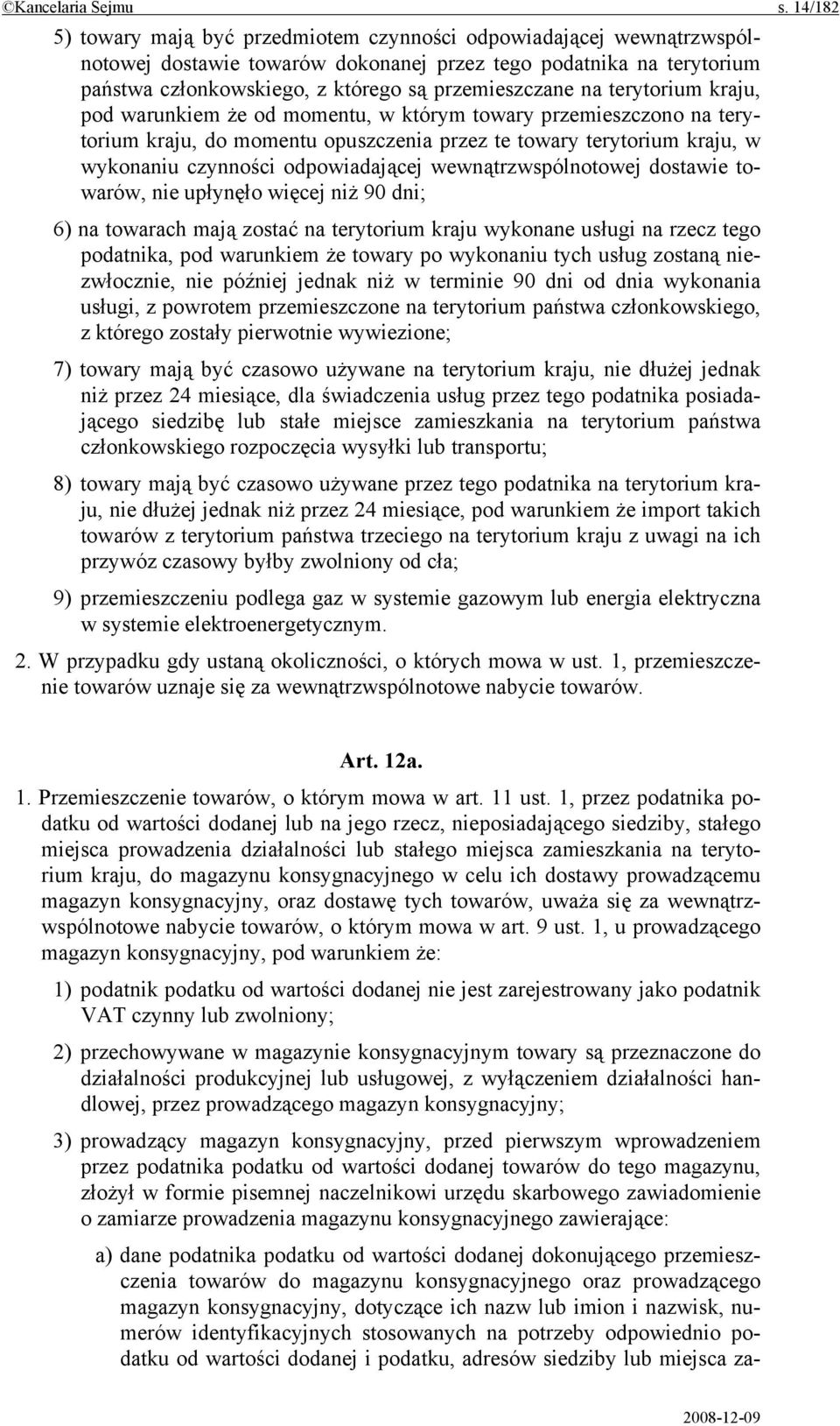 na terytorium kraju, pod warunkiem że od momentu, w którym towary przemieszczono na terytorium kraju, do momentu opuszczenia przez te towary terytorium kraju, w wykonaniu czynności odpowiadającej