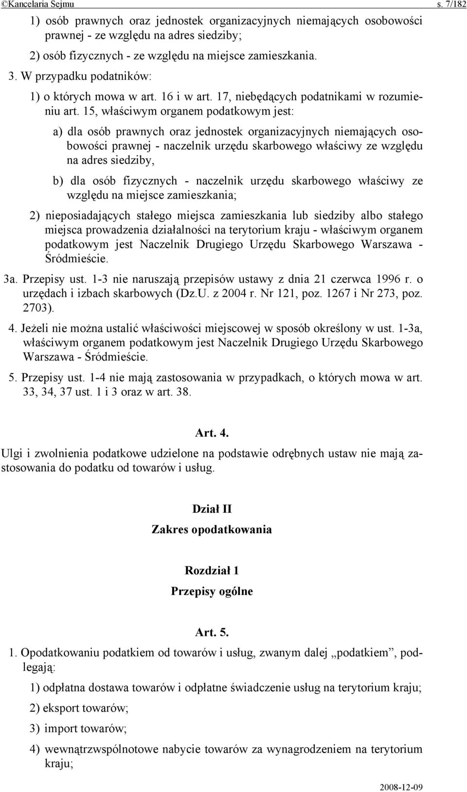 15, właściwym organem podatkowym jest: a) dla osób prawnych oraz jednostek organizacyjnych niemających osobowości prawnej - naczelnik urzędu skarbowego właściwy ze względu na adres siedziby, b) dla