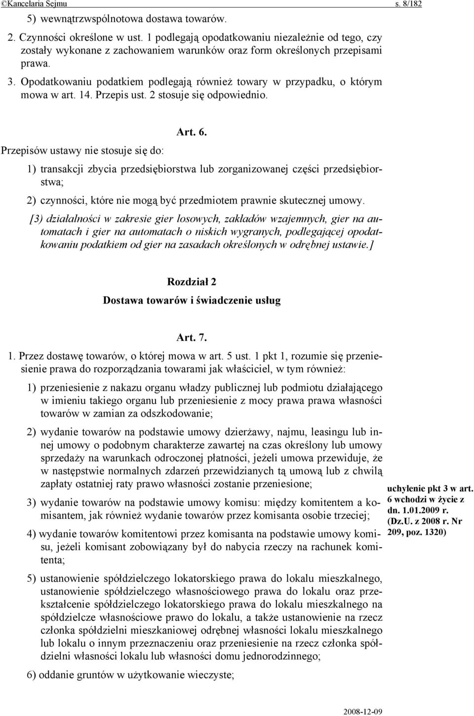 Opodatkowaniu podatkiem podlegają również towary w przypadku, o którym mowa w art. 14. Przepis ust. 2 stosuje się odpowiednio. Art. 6.