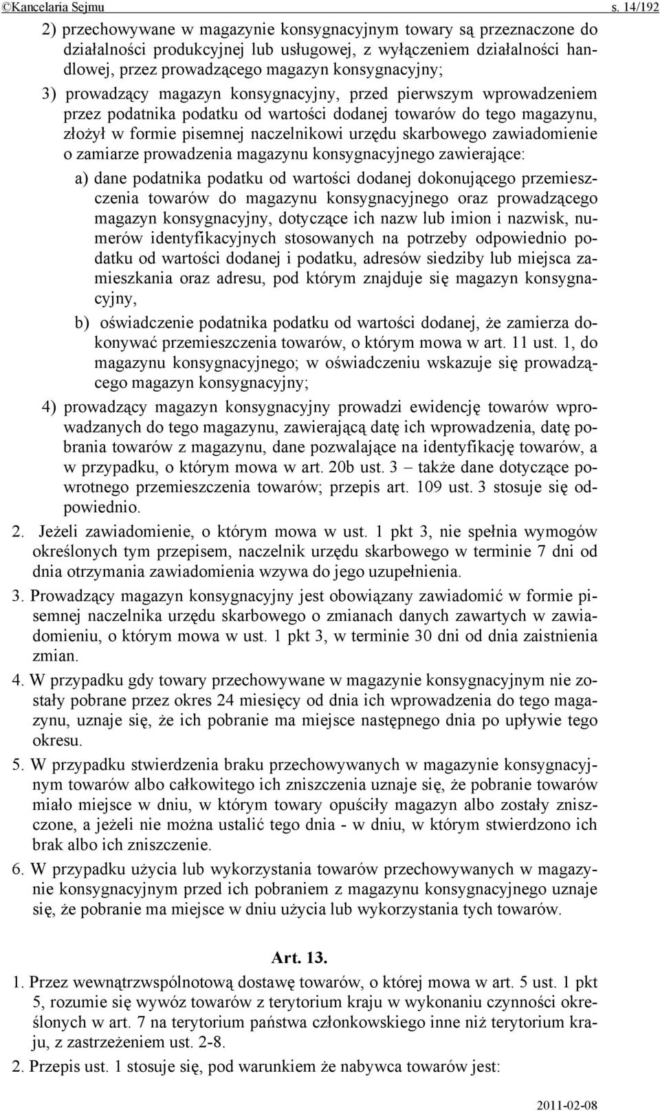 3) prowadzący magazyn konsygnacyjny, przed pierwszym wprowadzeniem przez podatnika podatku od wartości dodanej towarów do tego magazynu, złożył w formie pisemnej naczelnikowi urzędu skarbowego