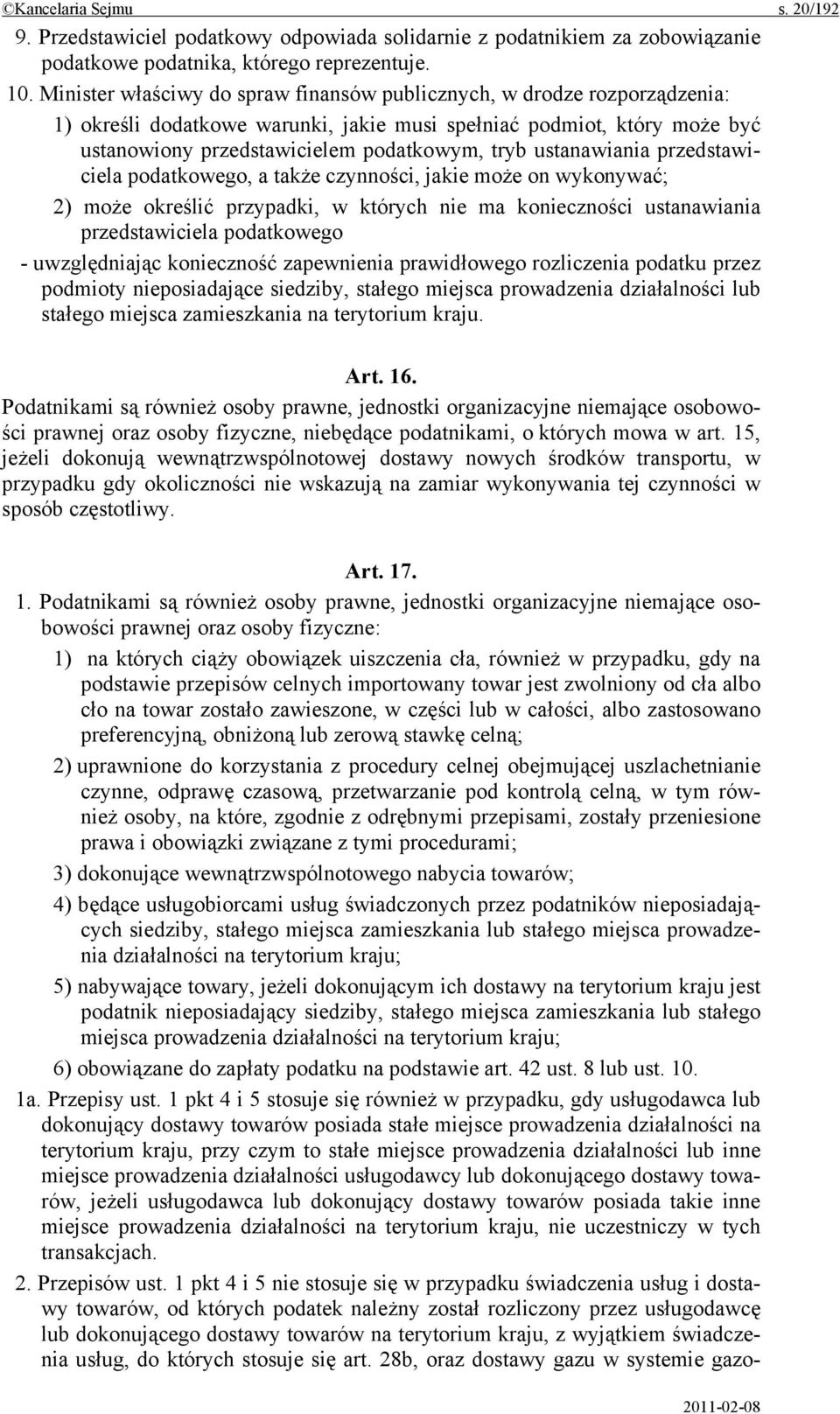 ustanawiania przedstawiciela podatkowego, a także czynności, jakie może on wykonywać; 2) może określić przypadki, w których nie ma konieczności ustanawiania przedstawiciela podatkowego -