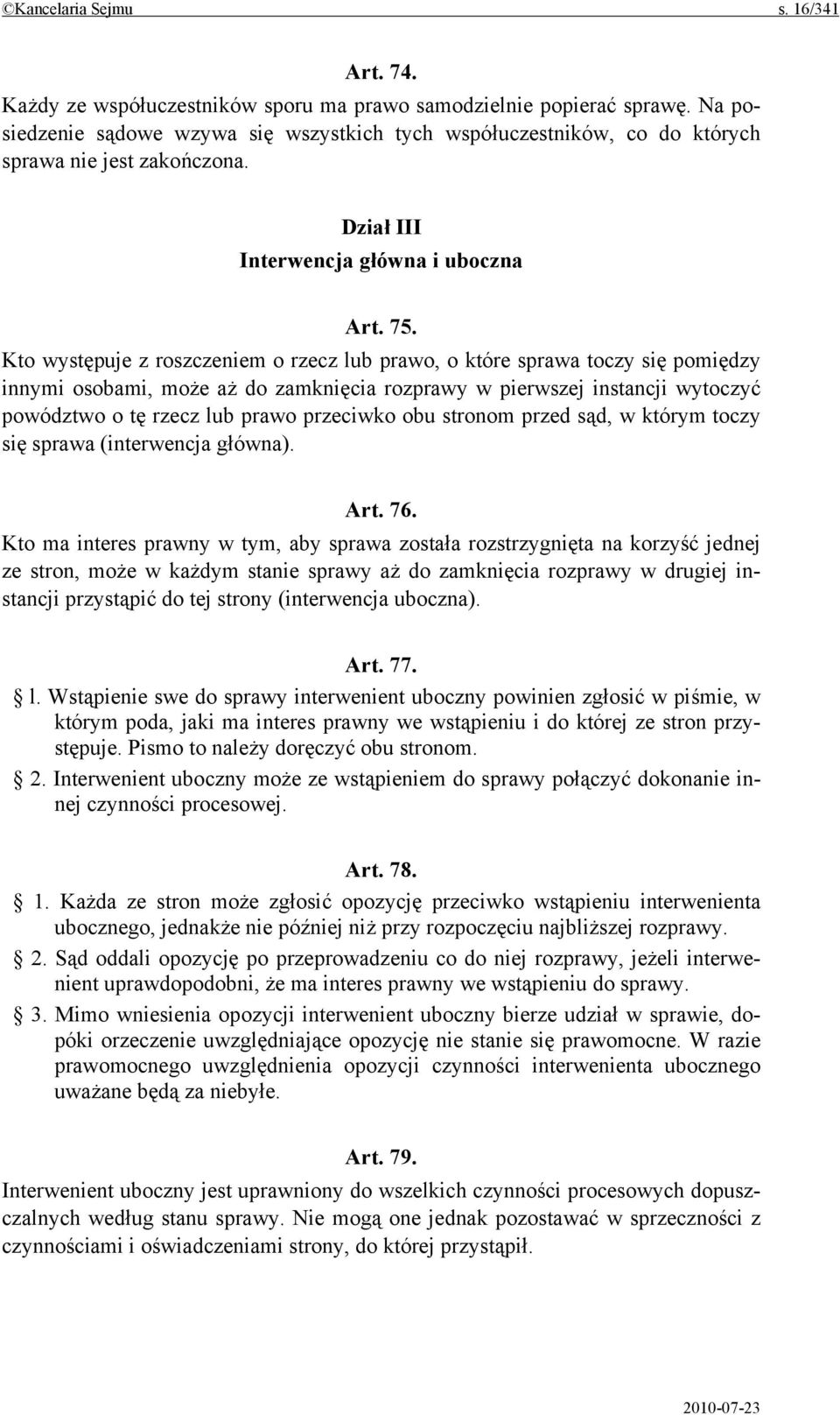 Kto występuje z roszczeniem o rzecz lub prawo, o które sprawa toczy się pomiędzy innymi osobami, może aż do zamknięcia rozprawy w pierwszej instancji wytoczyć powództwo o tę rzecz lub prawo przeciwko