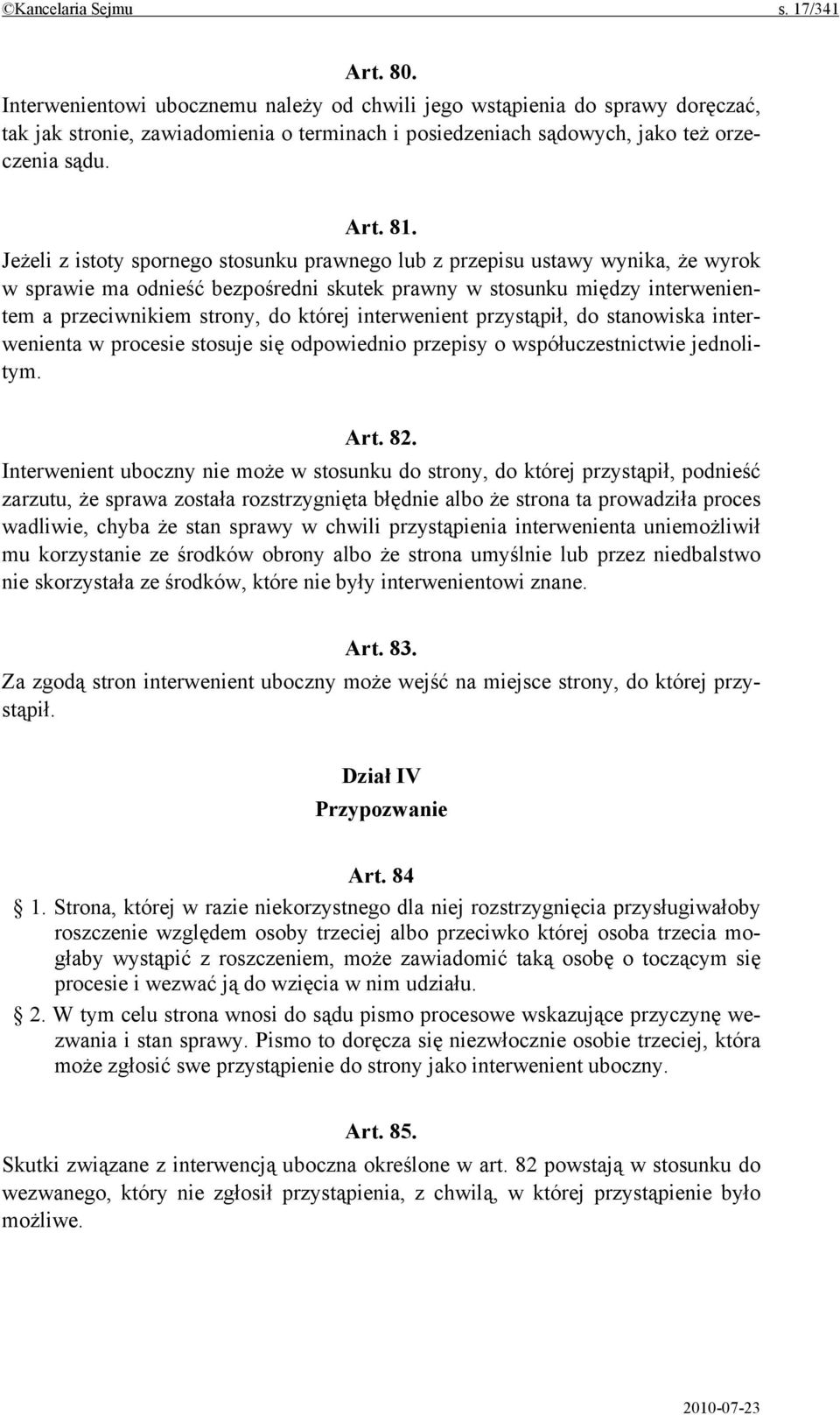 Jeżeli z istoty spornego stosunku prawnego lub z przepisu ustawy wynika, że wyrok w sprawie ma odnieść bezpośredni skutek prawny w stosunku między interwenientem a przeciwnikiem strony, do której