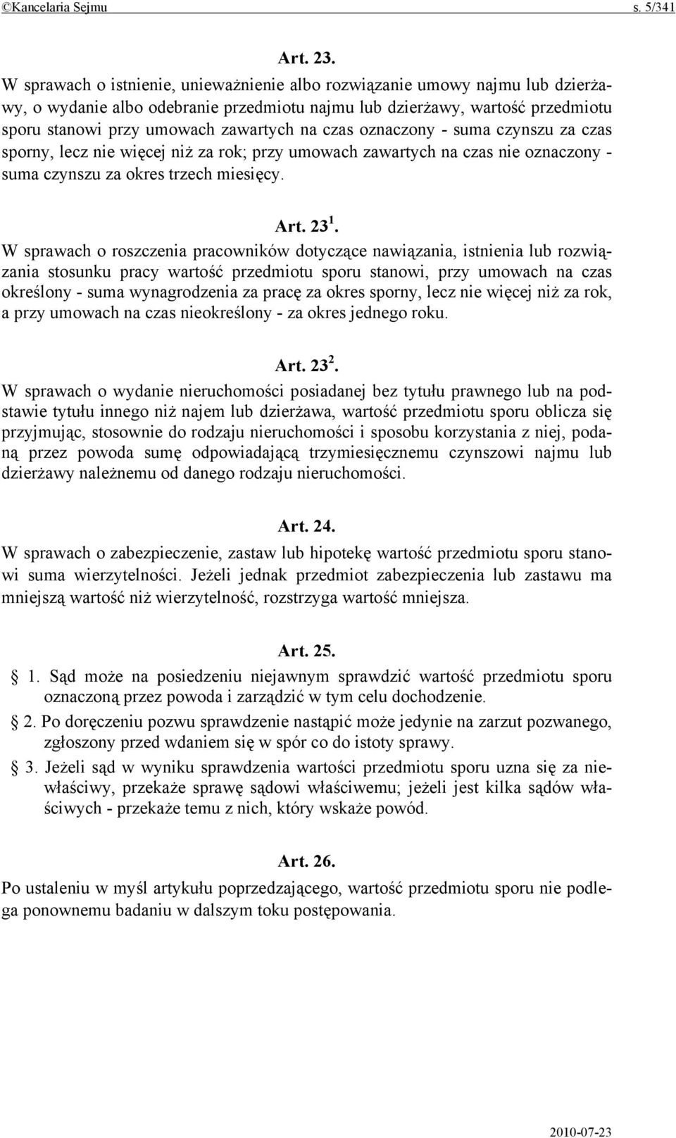 czas oznaczony - suma czynszu za czas sporny, lecz nie więcej niż za rok; przy umowach zawartych na czas nie oznaczony - suma czynszu za okres trzech miesięcy. Art. 23 1.