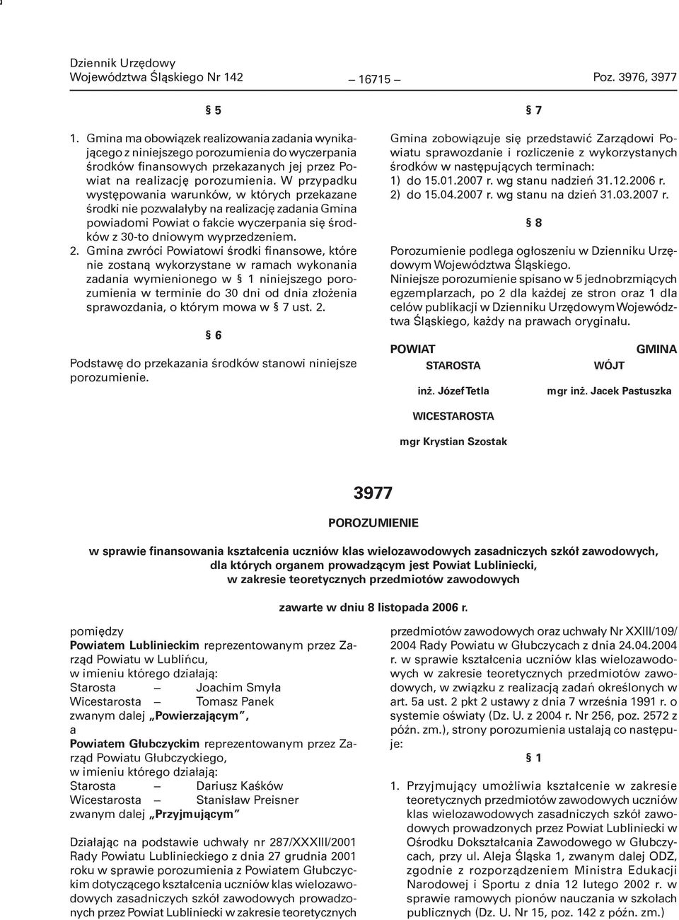 W przypadku występowania warunków, w których przekazane środki nie pozwalałyby na realizację zadania Gmina powiadomi Powiat o fakcie wyczerpania się środków z 30-to dniowym wyprzedzeniem. 2.