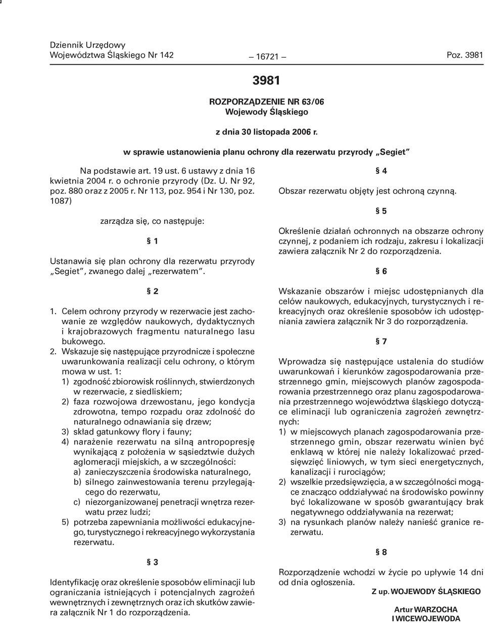 954 i Nr 130, poz. 1087) zarządza się, co następuje: Ustanawia się plan ochrony dla rezerwatu przyrody Segiet, zwanego dalej rezerwatem. 1. Celem ochrony przyrody w rezerwacie jest zachowanie ze względów naukowych, dydaktycznych i krajobrazowych fragmentu naturalnego lasu bukowego.
