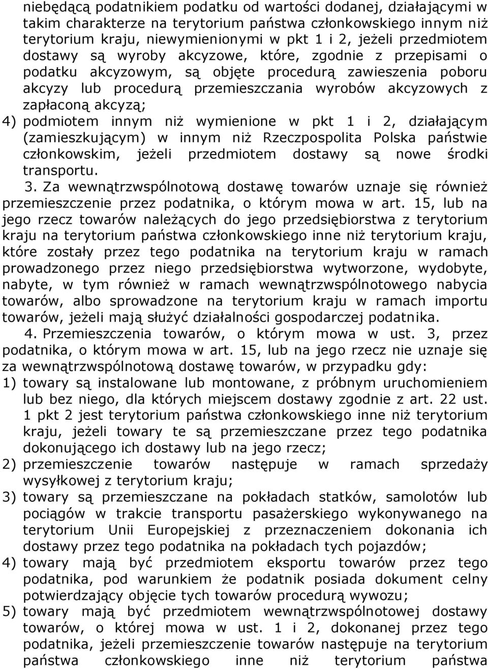 podmiotem innym niż wymienione w pkt 1 i 2, działającym (zamieszkującym) w innym niż Rzeczpospolita Polska państwie członkowskim, jeżeli przedmiotem dostawy są nowe środki transportu. 3.