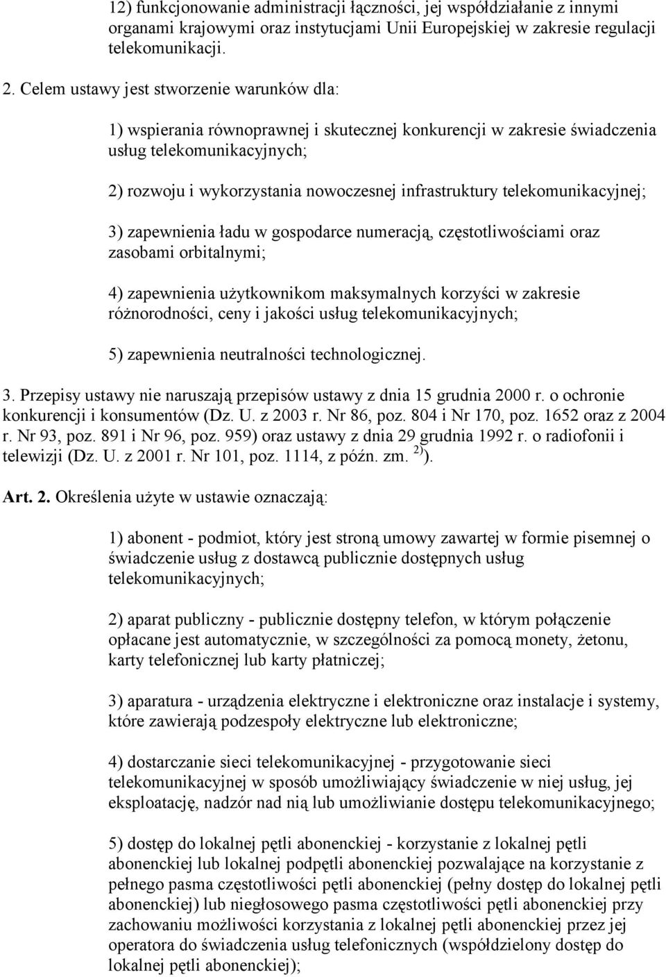 telekomunikacyjnej; 3) zapewnienia ładu w gospodarce numeracją, częstotliwościami oraz zasobami orbitalnymi; 4) zapewnienia użytkownikom maksymalnych korzyści w zakresie różnorodności, ceny i jakości